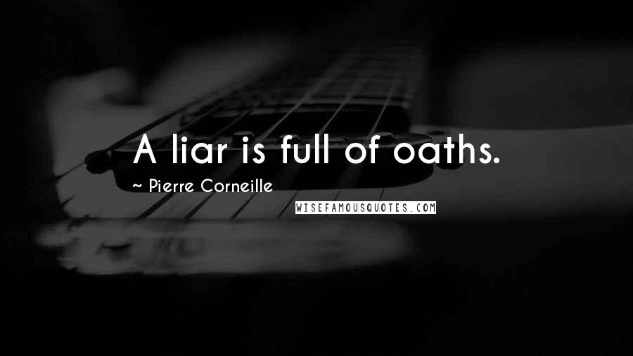 Pierre Corneille Quotes: A liar is full of oaths.