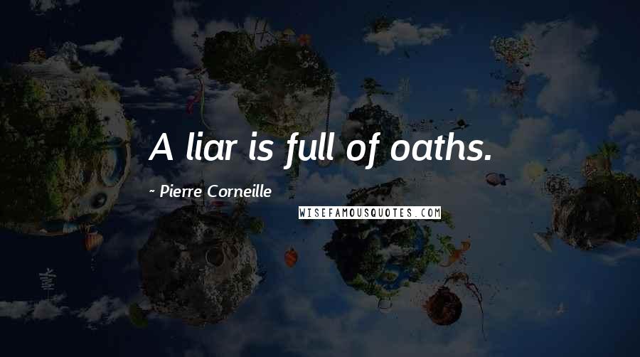 Pierre Corneille Quotes: A liar is full of oaths.