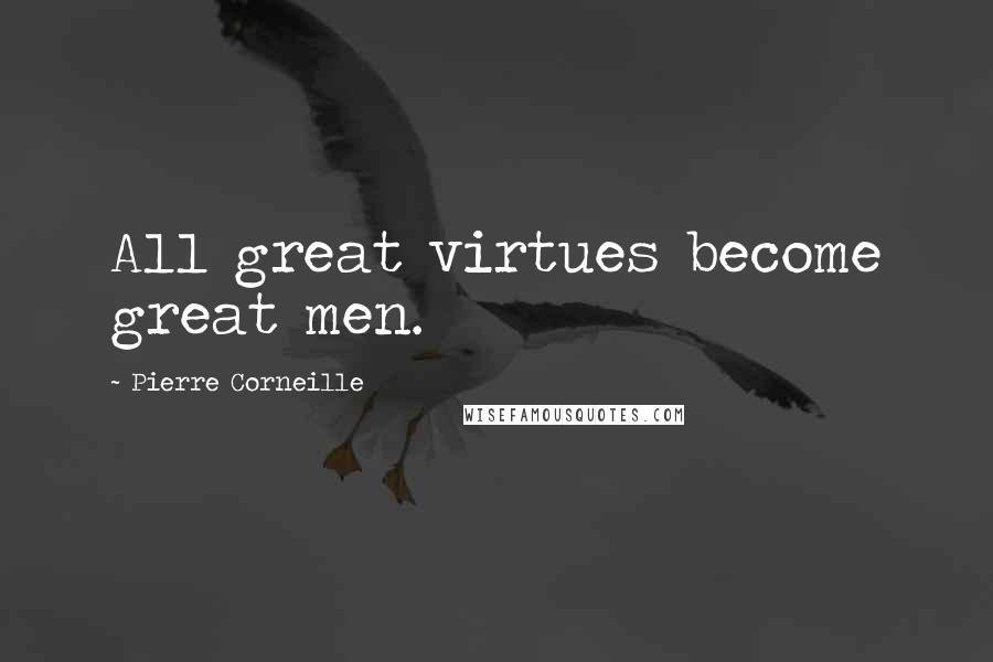 Pierre Corneille Quotes: All great virtues become great men.