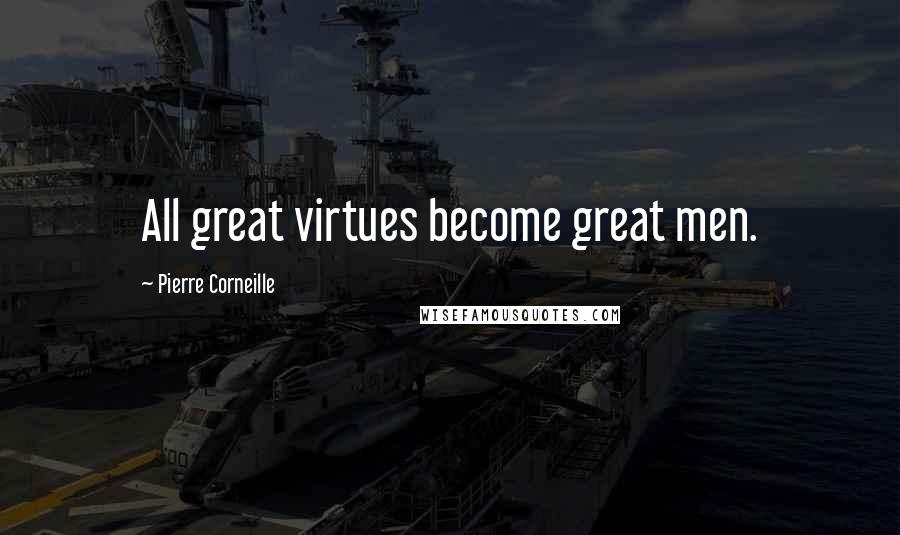 Pierre Corneille Quotes: All great virtues become great men.