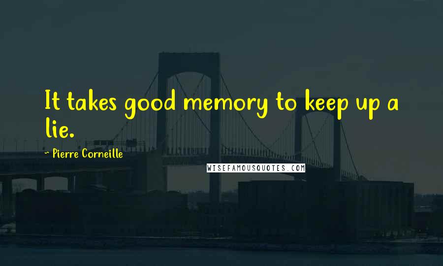 Pierre Corneille Quotes: It takes good memory to keep up a lie.