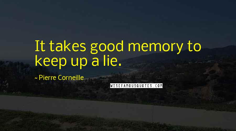 Pierre Corneille Quotes: It takes good memory to keep up a lie.