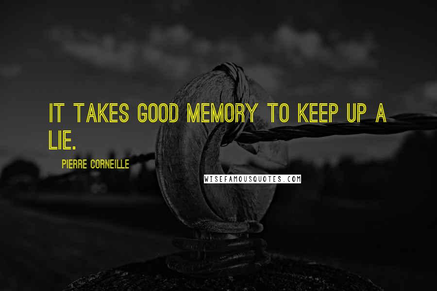 Pierre Corneille Quotes: It takes good memory to keep up a lie.