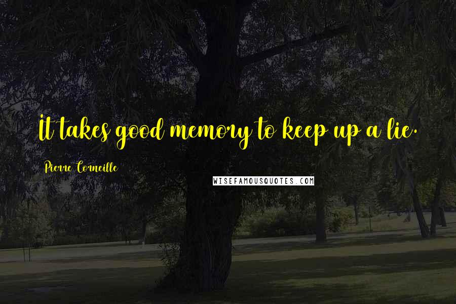 Pierre Corneille Quotes: It takes good memory to keep up a lie.