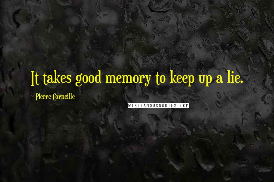 Pierre Corneille Quotes: It takes good memory to keep up a lie.