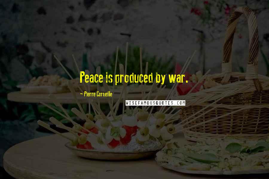 Pierre Corneille Quotes: Peace is produced by war.