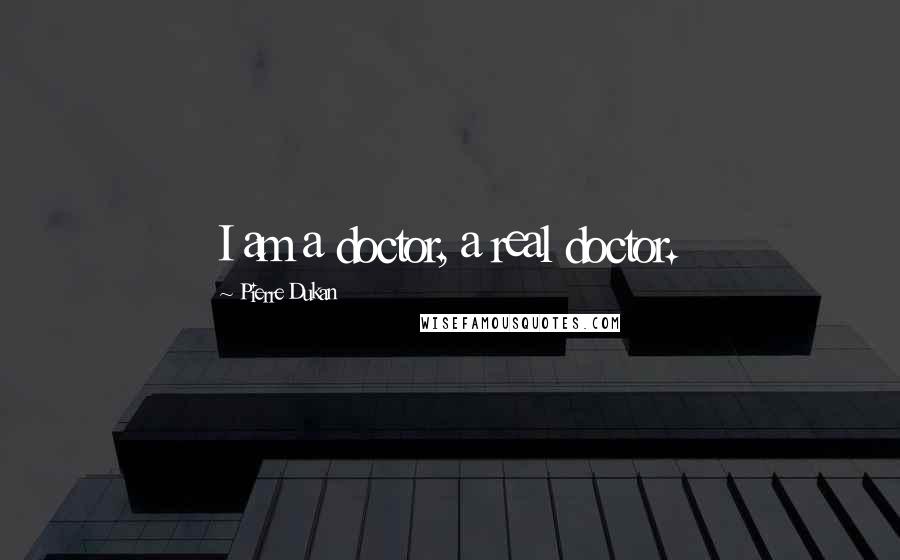 Pierre Dukan Quotes: I am a doctor, a real doctor.