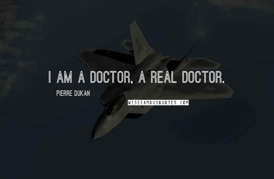 Pierre Dukan Quotes: I am a doctor, a real doctor.