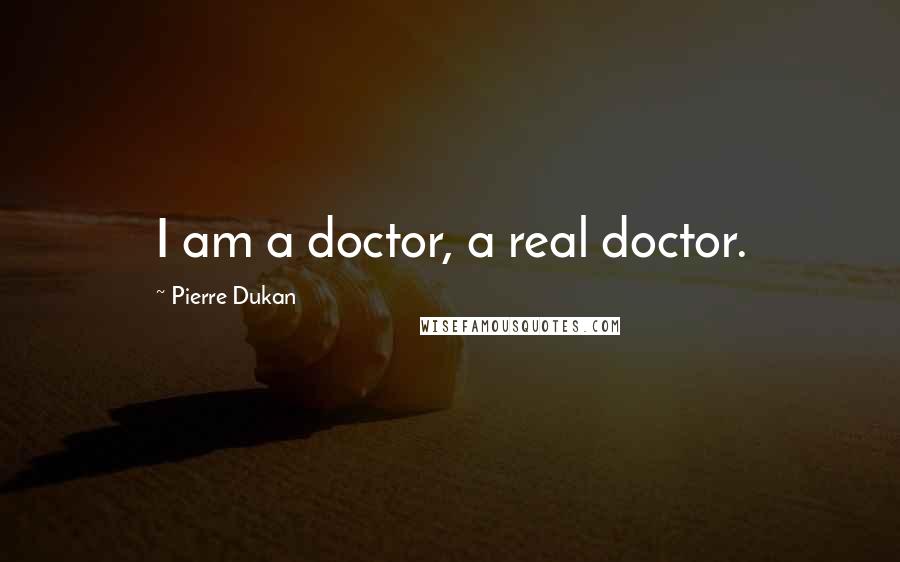 Pierre Dukan Quotes: I am a doctor, a real doctor.