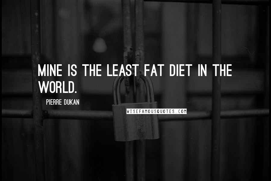 Pierre Dukan Quotes: Mine is the least fat diet in the world.