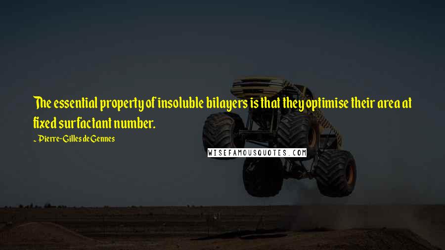 Pierre-Gilles De Gennes Quotes: The essential property of insoluble bilayers is that they optimise their area at fixed surfactant number.