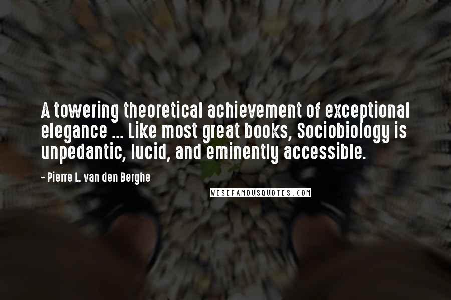 Pierre L. Van Den Berghe Quotes: A towering theoretical achievement of exceptional elegance ... Like most great books, Sociobiology is unpedantic, lucid, and eminently accessible.