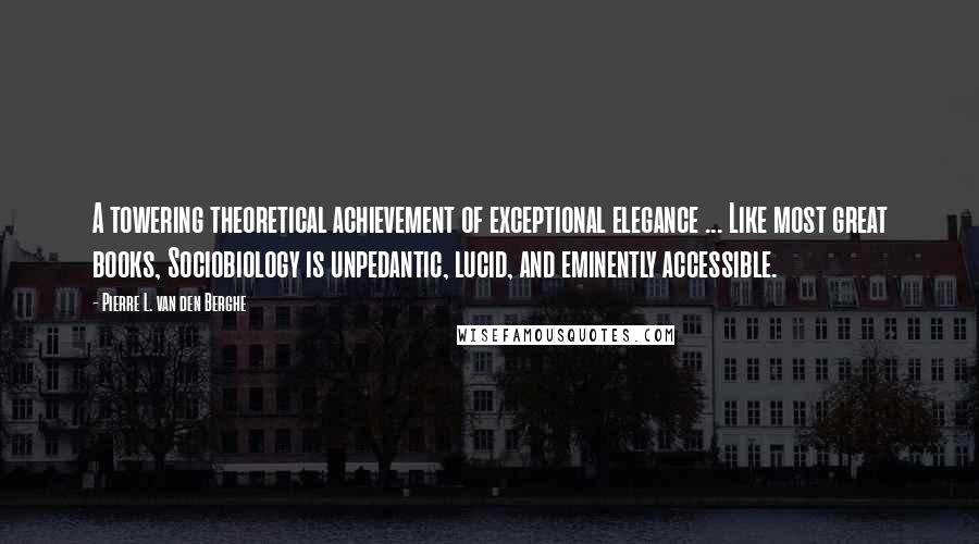 Pierre L. Van Den Berghe Quotes: A towering theoretical achievement of exceptional elegance ... Like most great books, Sociobiology is unpedantic, lucid, and eminently accessible.