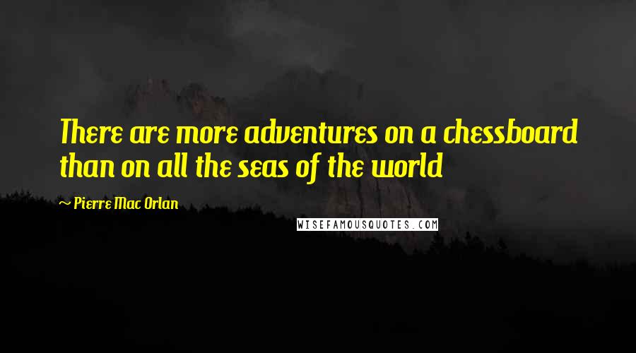 Pierre Mac Orlan Quotes: There are more adventures on a chessboard than on all the seas of the world