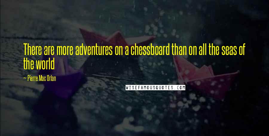 Pierre Mac Orlan Quotes: There are more adventures on a chessboard than on all the seas of the world