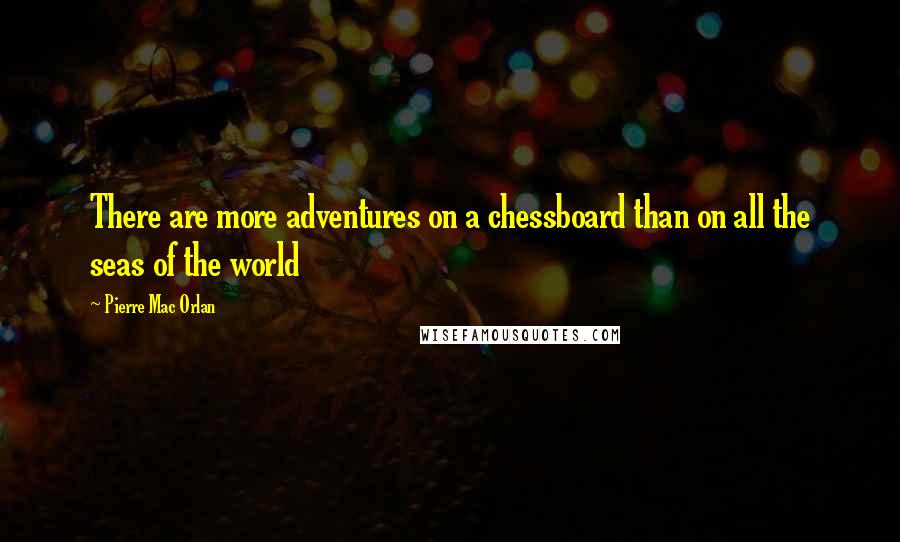 Pierre Mac Orlan Quotes: There are more adventures on a chessboard than on all the seas of the world