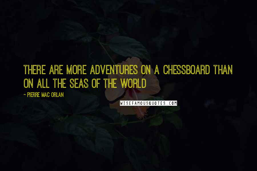 Pierre Mac Orlan Quotes: There are more adventures on a chessboard than on all the seas of the world