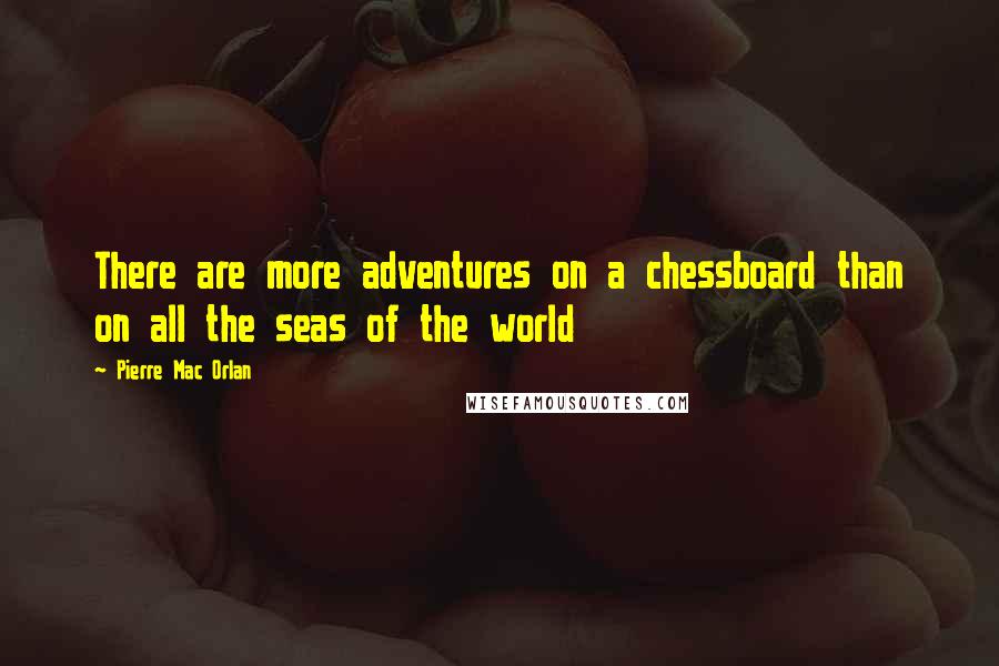 Pierre Mac Orlan Quotes: There are more adventures on a chessboard than on all the seas of the world