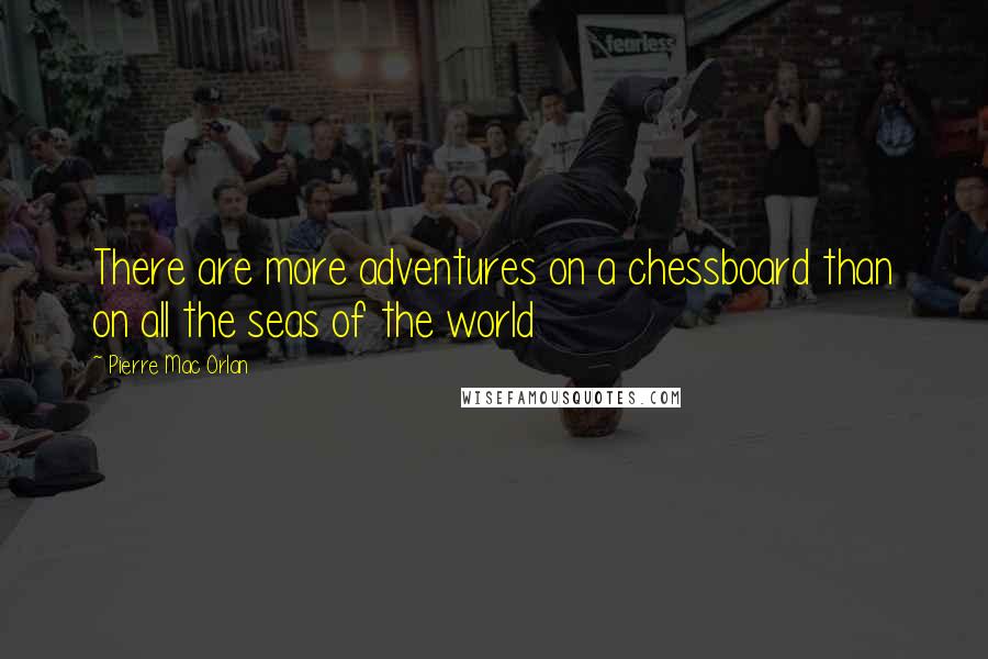 Pierre Mac Orlan Quotes: There are more adventures on a chessboard than on all the seas of the world