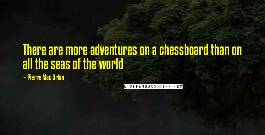 Pierre Mac Orlan Quotes: There are more adventures on a chessboard than on all the seas of the world