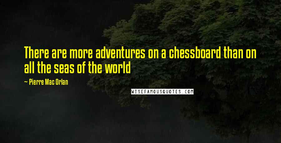 Pierre Mac Orlan Quotes: There are more adventures on a chessboard than on all the seas of the world