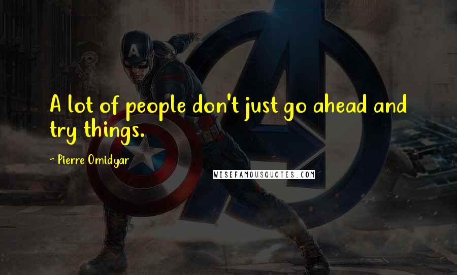 Pierre Omidyar Quotes: A lot of people don't just go ahead and try things.
