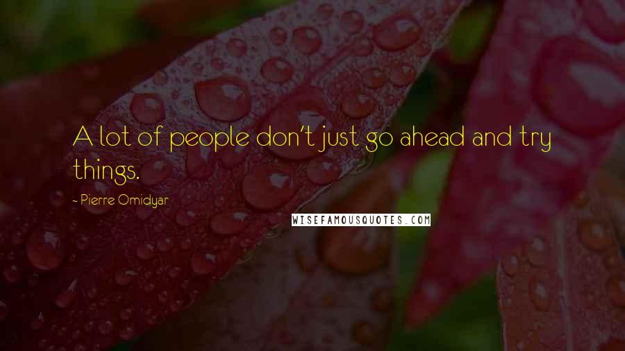 Pierre Omidyar Quotes: A lot of people don't just go ahead and try things.
