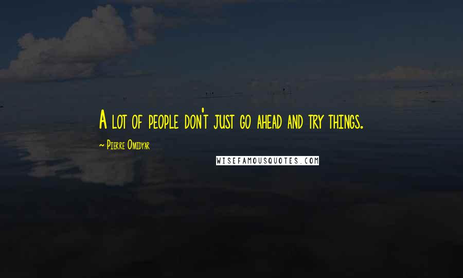 Pierre Omidyar Quotes: A lot of people don't just go ahead and try things.