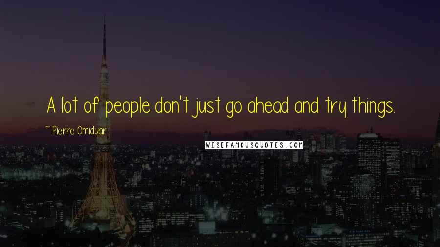 Pierre Omidyar Quotes: A lot of people don't just go ahead and try things.