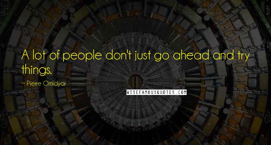 Pierre Omidyar Quotes: A lot of people don't just go ahead and try things.