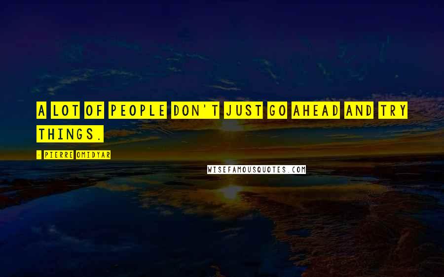 Pierre Omidyar Quotes: A lot of people don't just go ahead and try things.