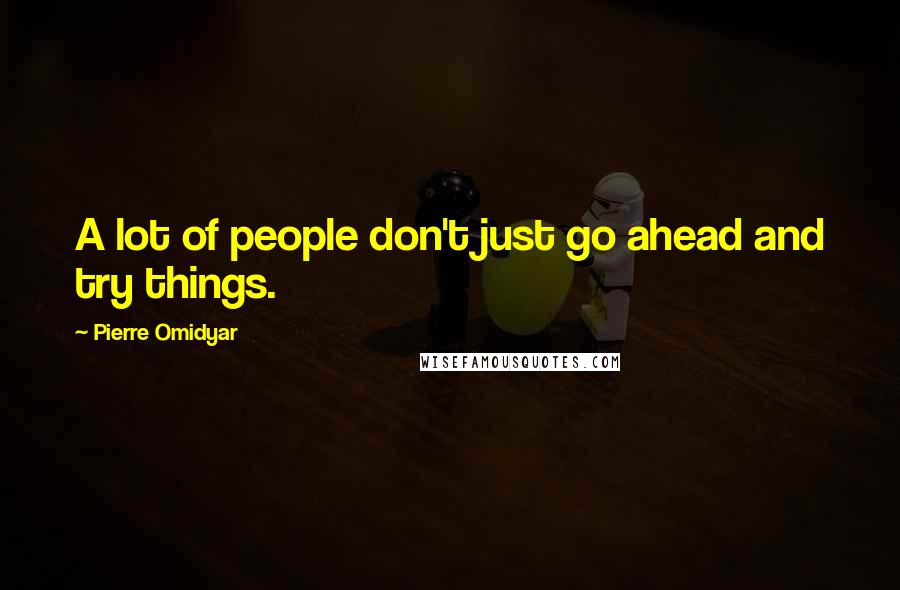 Pierre Omidyar Quotes: A lot of people don't just go ahead and try things.