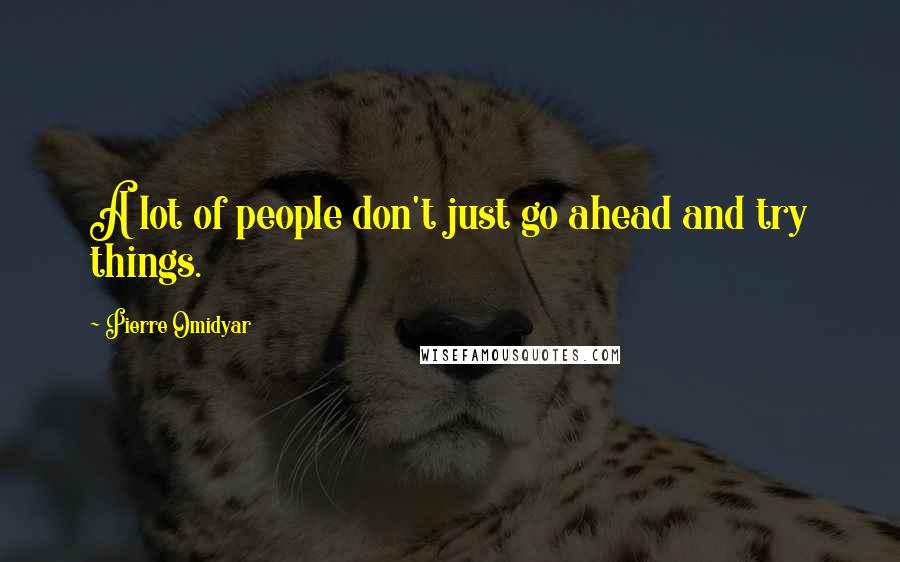 Pierre Omidyar Quotes: A lot of people don't just go ahead and try things.