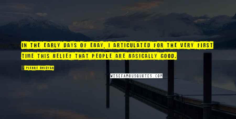 Pierre Omidyar Quotes: In the early days of eBay, I articulated for the very first time this belief that people are basically good.