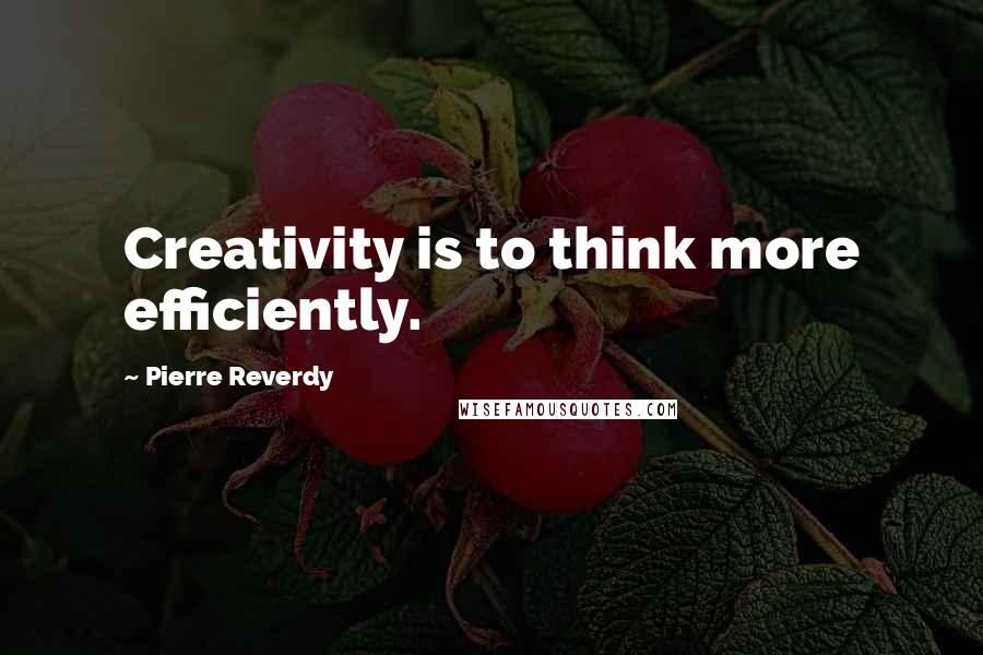 Pierre Reverdy Quotes: Creativity is to think more efficiently.