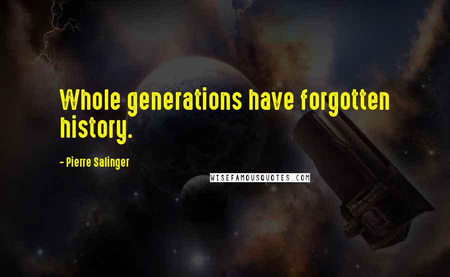 Pierre Salinger Quotes: Whole generations have forgotten history.
