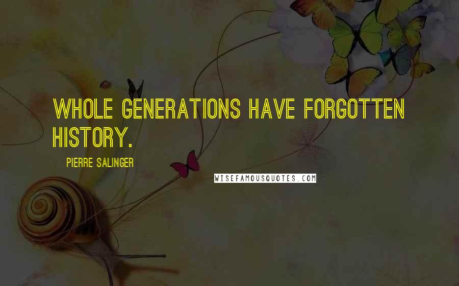 Pierre Salinger Quotes: Whole generations have forgotten history.