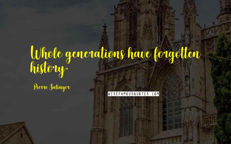 Pierre Salinger Quotes: Whole generations have forgotten history.