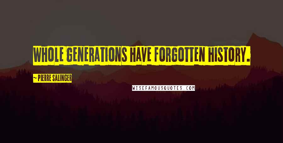 Pierre Salinger Quotes: Whole generations have forgotten history.