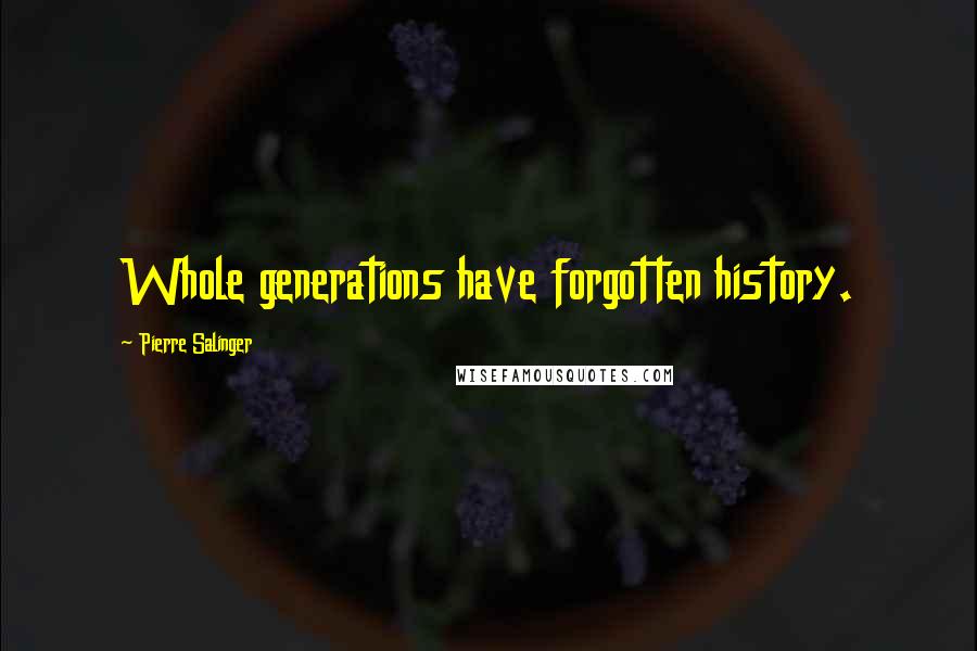Pierre Salinger Quotes: Whole generations have forgotten history.