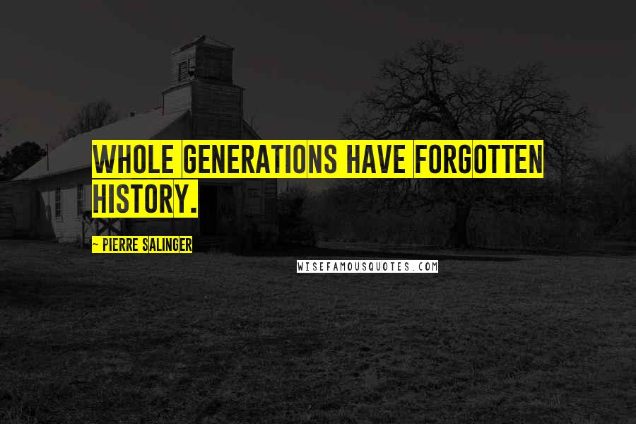 Pierre Salinger Quotes: Whole generations have forgotten history.