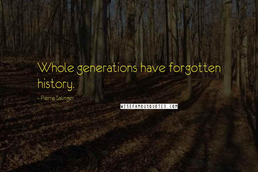 Pierre Salinger Quotes: Whole generations have forgotten history.