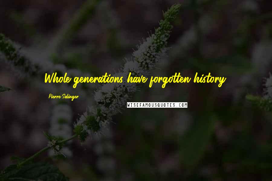 Pierre Salinger Quotes: Whole generations have forgotten history.