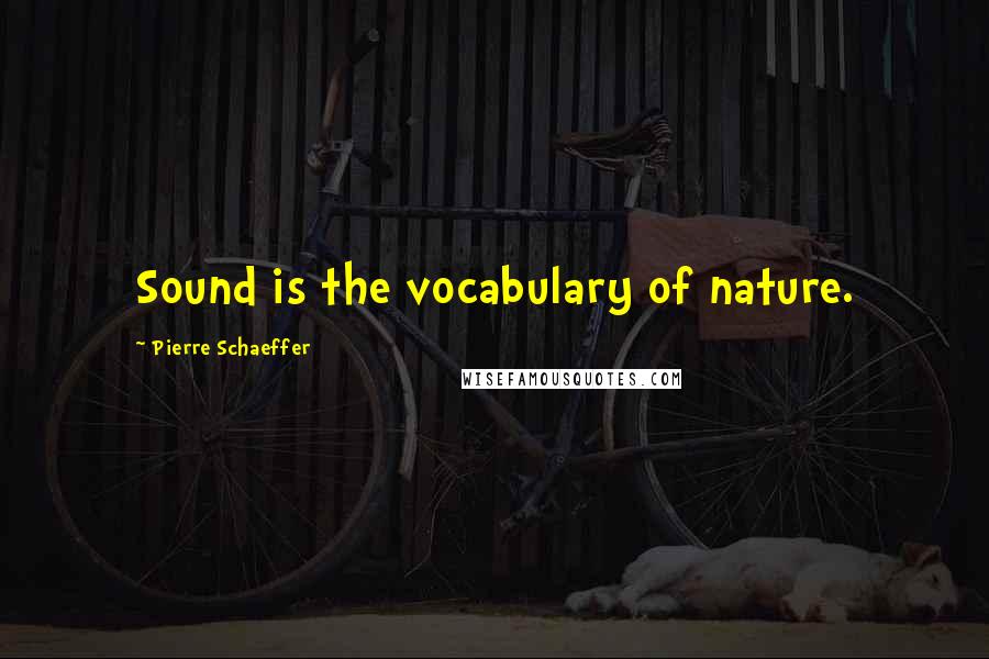 Pierre Schaeffer Quotes: Sound is the vocabulary of nature.