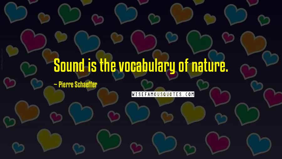 Pierre Schaeffer Quotes: Sound is the vocabulary of nature.