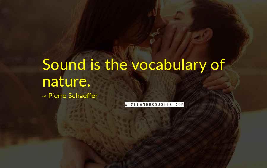 Pierre Schaeffer Quotes: Sound is the vocabulary of nature.