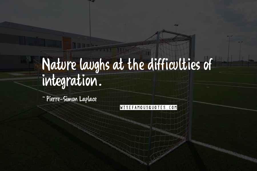 Pierre-Simon Laplace Quotes: Nature laughs at the difficulties of integration.