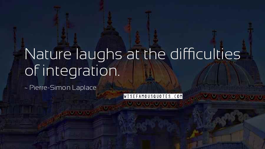 Pierre-Simon Laplace Quotes: Nature laughs at the difficulties of integration.