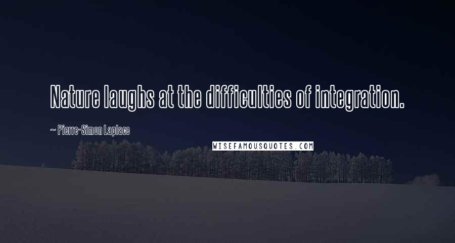 Pierre-Simon Laplace Quotes: Nature laughs at the difficulties of integration.