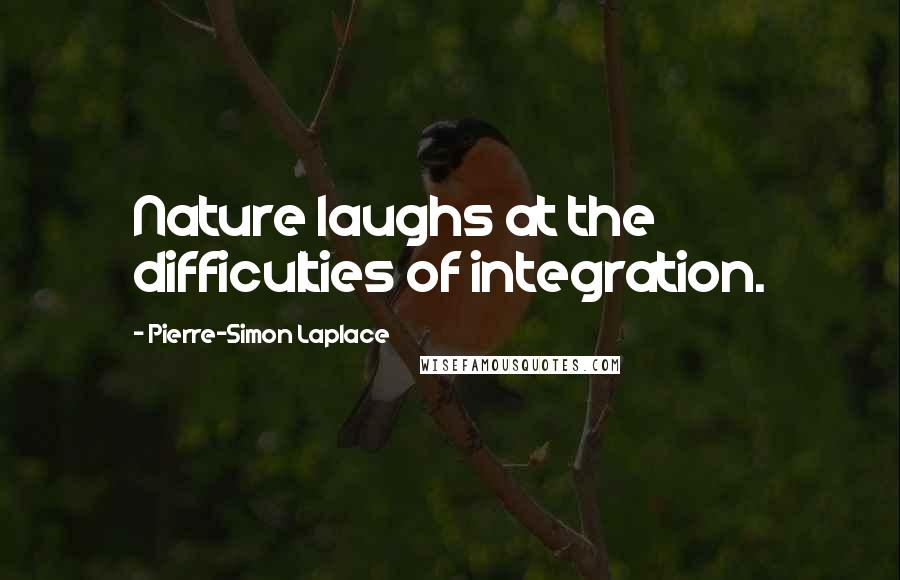 Pierre-Simon Laplace Quotes: Nature laughs at the difficulties of integration.